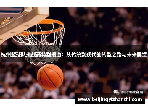 杭州篮球队挑战赛特别报道：从传统到现代的转型之路与未来展望