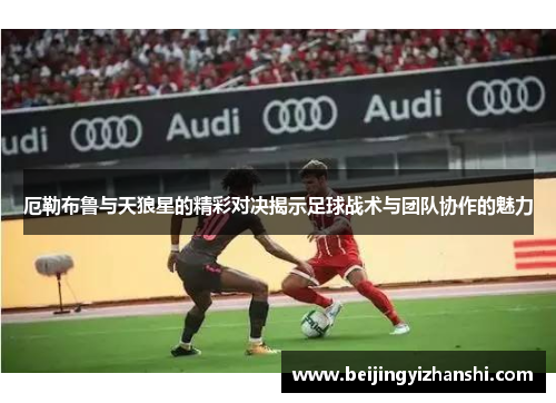厄勒布鲁与天狼星的精彩对决揭示足球战术与团队协作的魅力