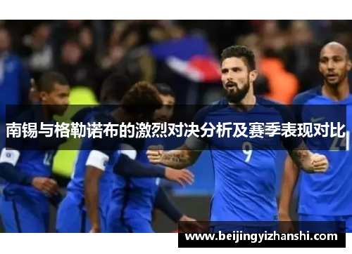 南锡与格勒诺布的激烈对决分析及赛季表现对比