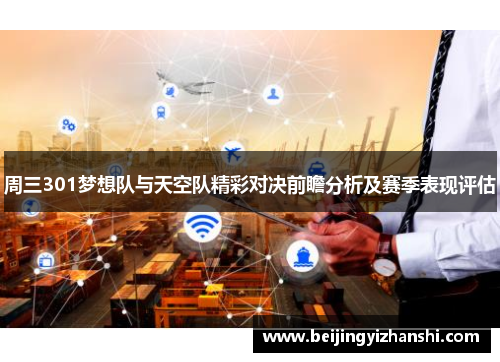 周三301梦想队与天空队精彩对决前瞻分析及赛季表现评估
