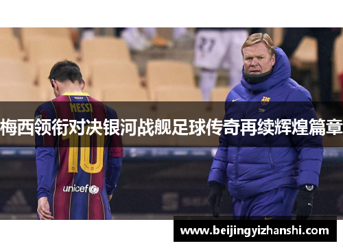 梅西领衔对决银河战舰足球传奇再续辉煌篇章