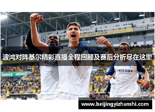 波鸿对阵基尔精彩直播全程回顾及赛后分析尽在这里