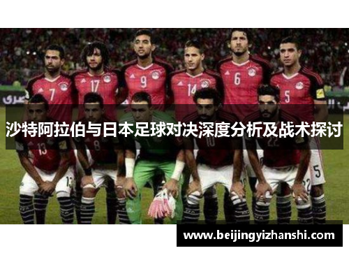 沙特阿拉伯与日本足球对决深度分析及战术探讨
